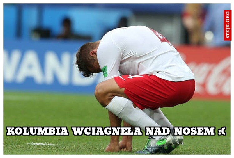 Kolumbia wciagneła nad nosem :(