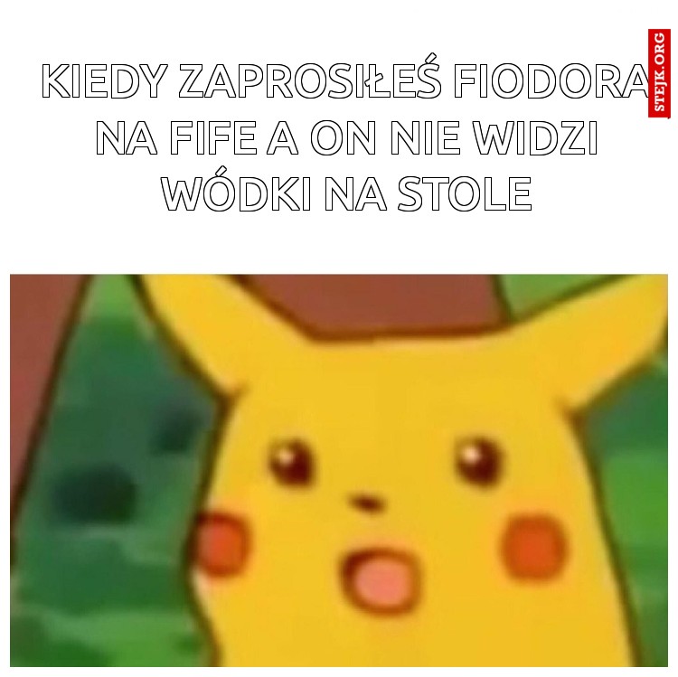Kiedy zaprosiłeś Fiodora na fife a on nie widzi wódki na stole