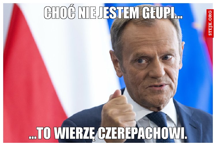 Choć nie jestem głupi...