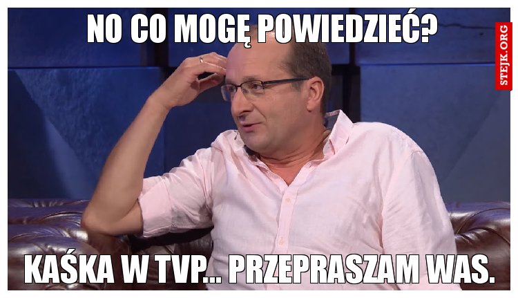 No co mogę powiedzieć?