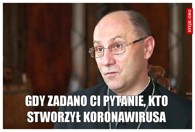Gdy zadano ci pytanie, kto stworzył koronawirusa