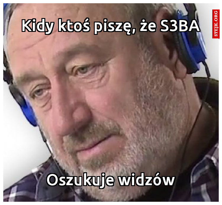 Kidy ktoś piszę, że S3BA