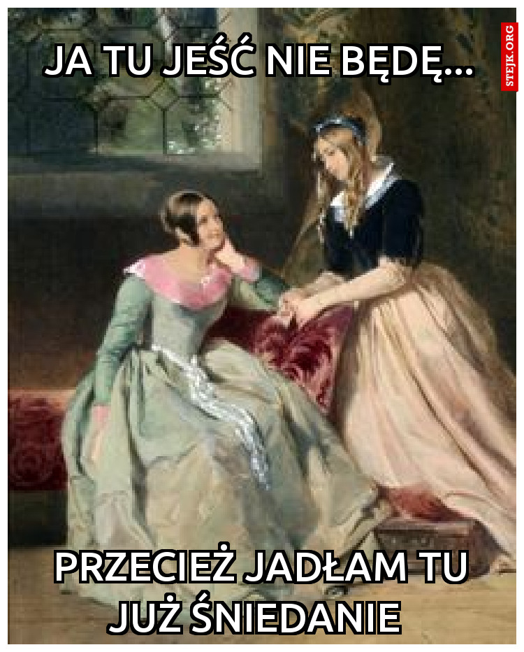 Ja tu jeść nie będę...
