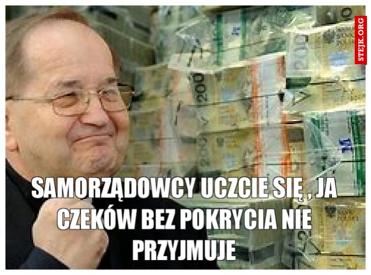 samorządowcy uczcie się , ja czeków bez pokrycia nie przyjmuje
