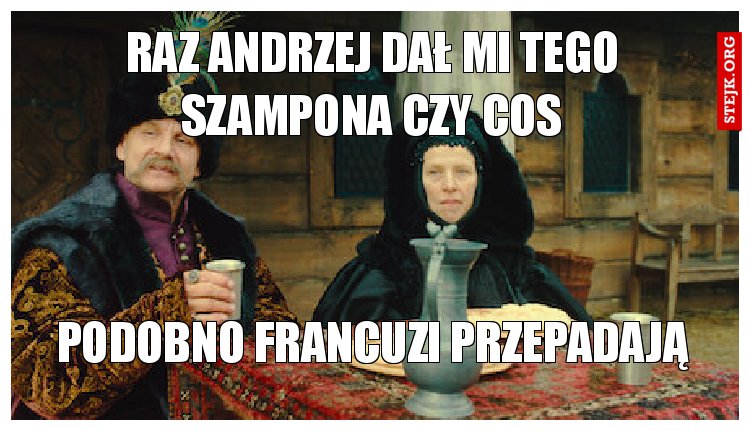 raz Andrzej dał mi tego szampona czy cos