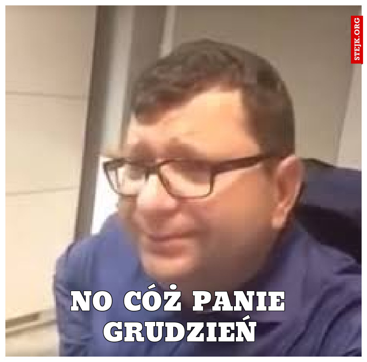 NO CÓŻ PANIE GRUDZIEŃ
