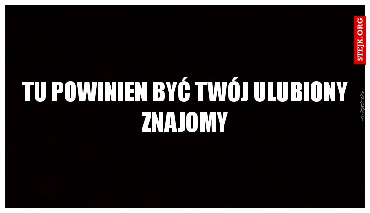 Tu powinien być twój ulubiony znajomy