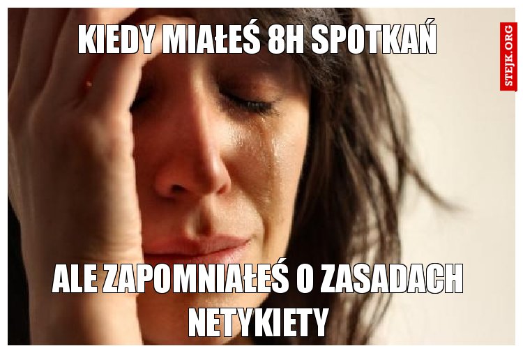 Kiedy miałeś 8h spotkań