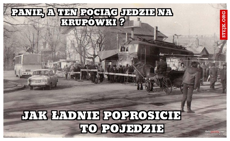 panie, a ten pociąg jedzie na krupówki ?