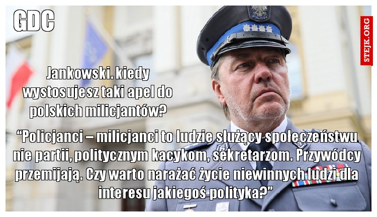 “Policjanci – milicjanci to ludzie służący społeczeństwu nie partii, politycznym kacykom, sekretarzom. Przywódcy przemijają. Czy warto narażać życie niewinnych ludzi dla interesu jakiegoś polityka?” 