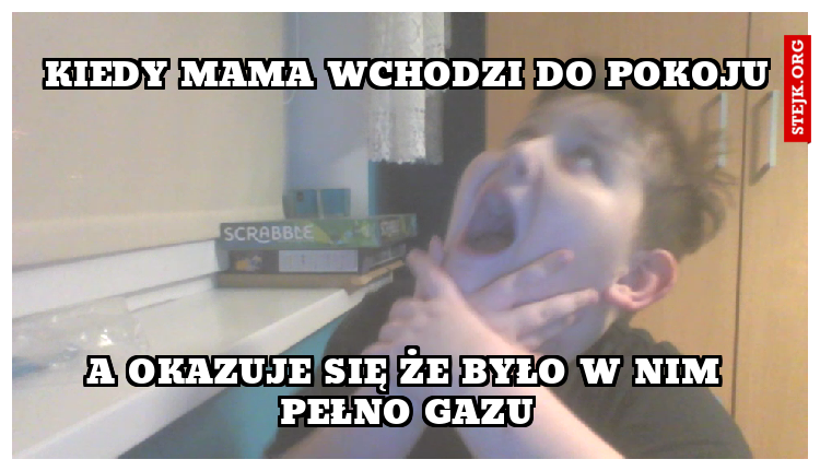 Kiedy mama wchodzi do pokojuqqqq