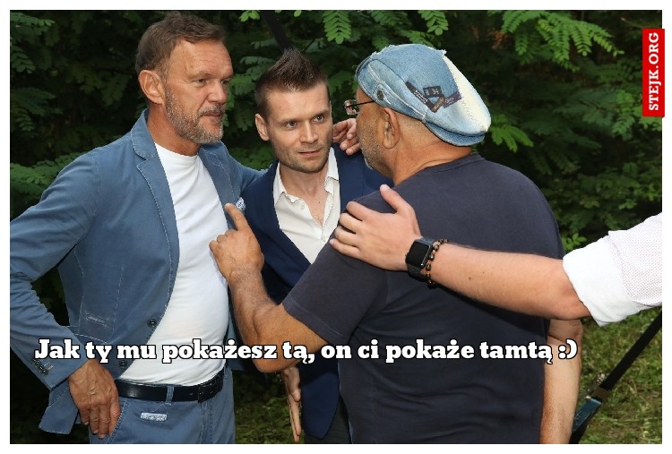 Jak ty mu pokażesz tą, on ci pokaże tamtą :)