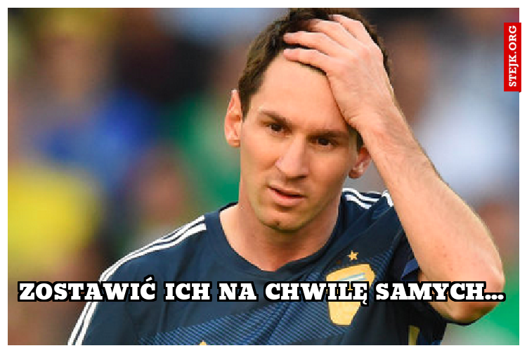 zostawić ich na chwilę samych...