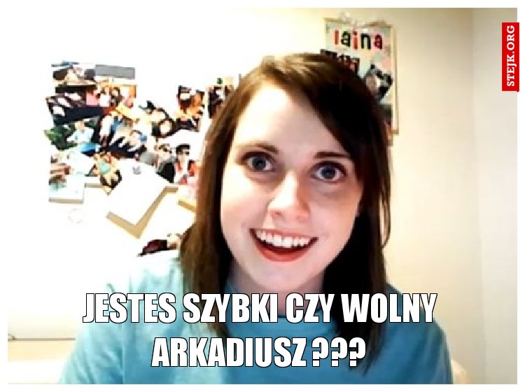 Jestes szybki czy wolny Arkadiusz ???
