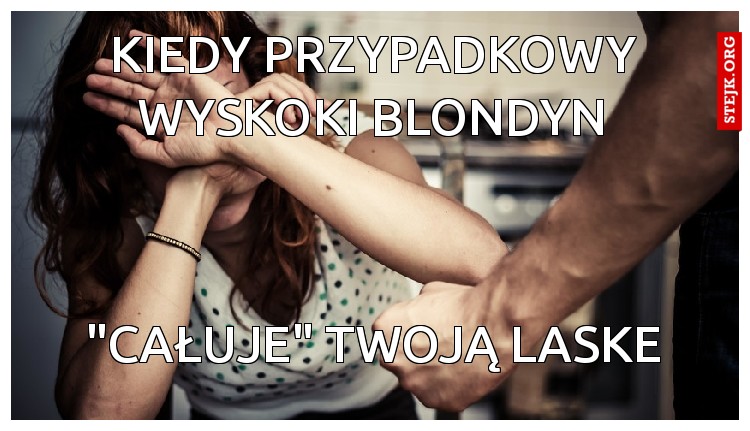 kiedy przypadkowy wyskoki blondyn