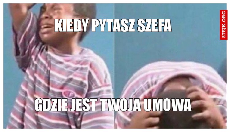 kiedy pytasz szefa 