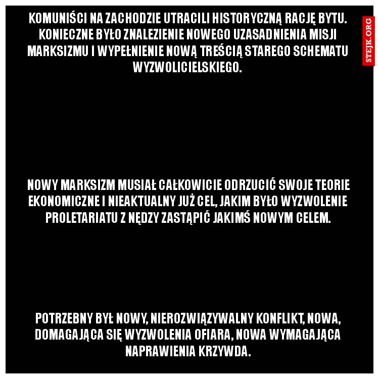 Komuniści na Zachodzie utracili historyczną rację bytu. Konieczne było znalezienie nowego uzasadnienia misji marksizmu i wypełnienie nową treścią starego schematu wyzwolicielskiego.