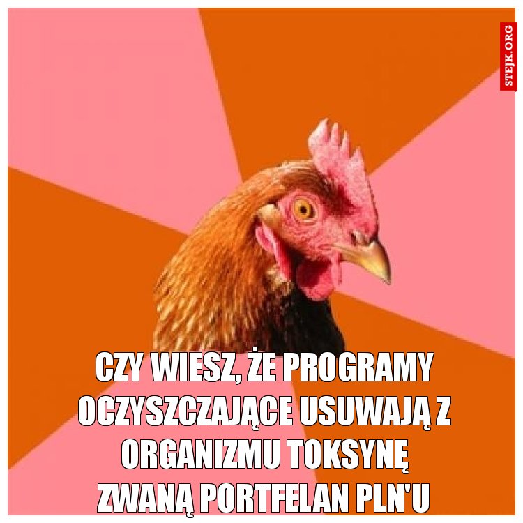 Czy wiesz, że programy oczyszczające usuwają z organizmu toksynę zwaną portfelan PLN'U