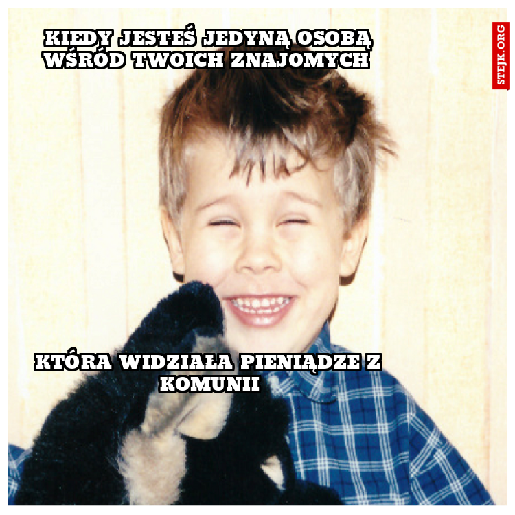 Kiedys] jesteś jedyną osobą wśród twoich znajomych