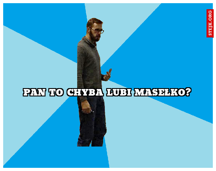 pan to chyba lubi masełko?