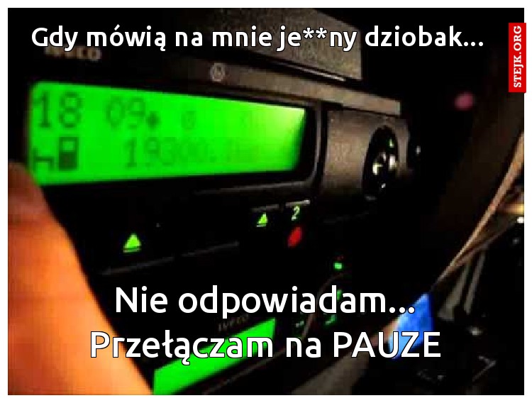 Gdy mówią na mnie je**ny dziobak...