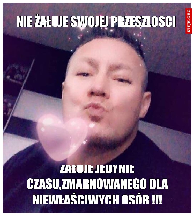 Nie żałuje swojej przeszlosci