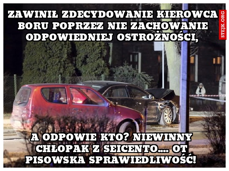 Zawinił zdecydowanie kierowca boru poprzez nie zachowanie odpowiedniej ostrożności, 