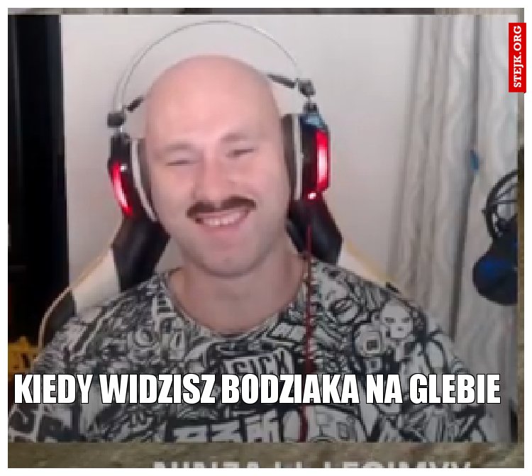 Kiedy widzisz Bodziaka na Glebie 