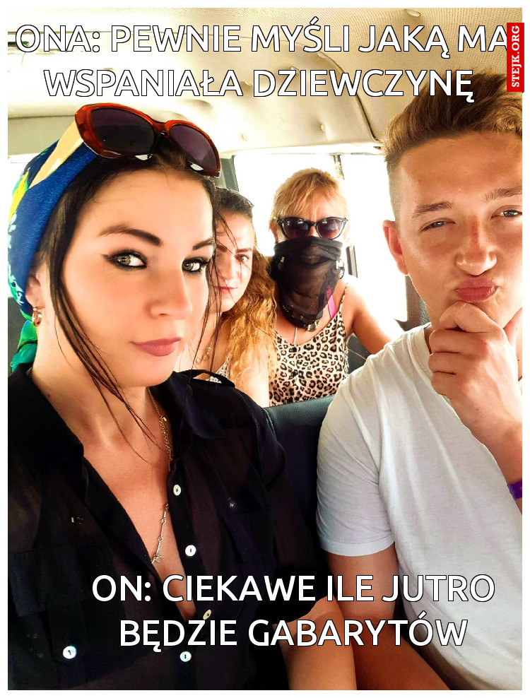 Ona: Pewnie myśli jaką ma wspaniała dziewczynę 