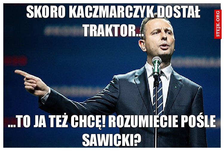 Skoro Kaczmarczyk dostał traktor...