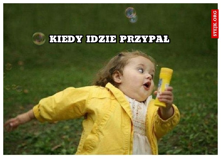 kiedy idzie przypał