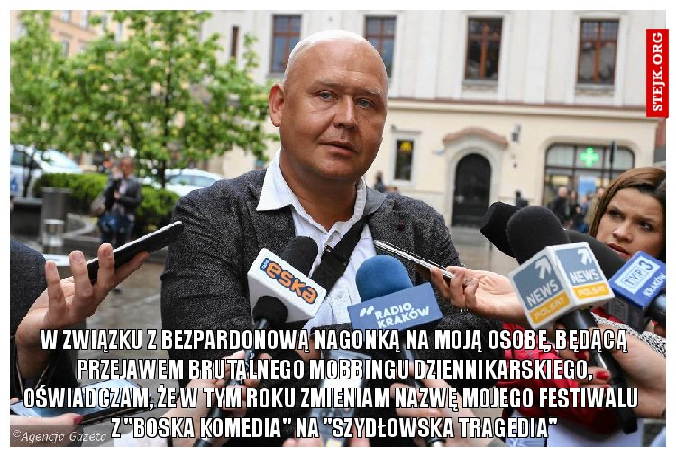 W związku z bezpardonową nagonką na moją osobę, będącą przejawem brutalnego mobbingu dziennikarskiego, oświadczam, że w tym roku zmieniam nazwę mojego festiwalu   z "Boska Komedia" na "Szydłowska Tragedia"