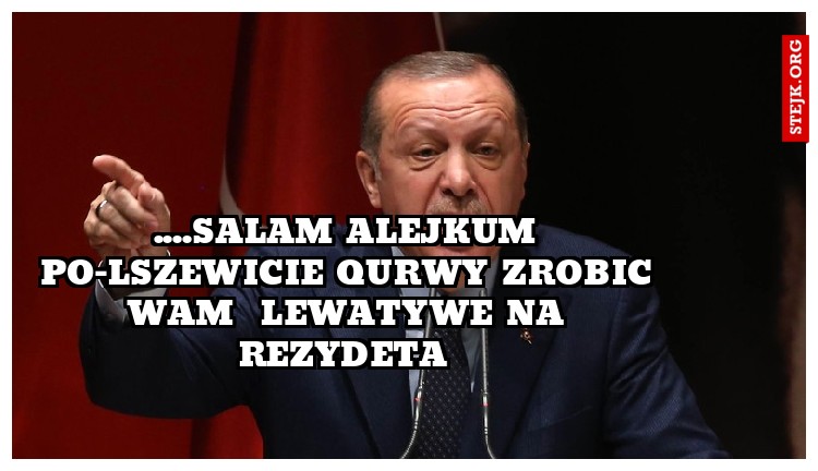 ....salam alejkum po-lszewicie qurwy zrobic wam z dupy lewatywe na rezydeta