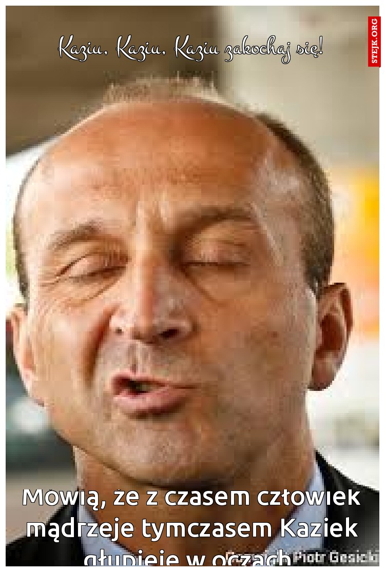 Kaziu, Kaziu, Kaziu zakochaj się!