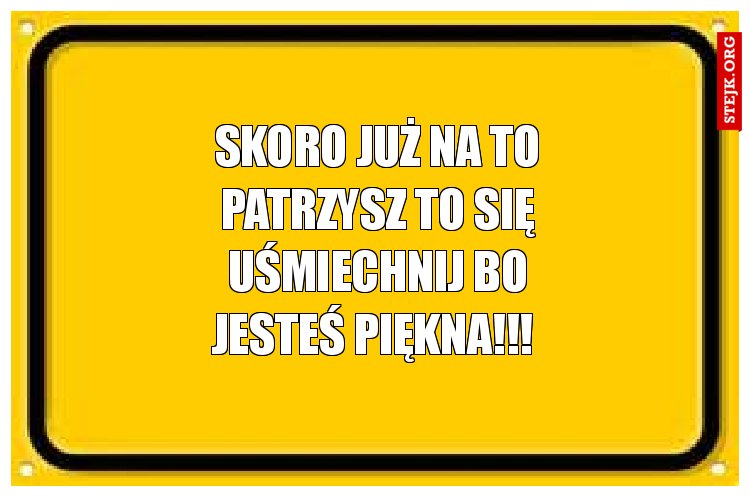 Skoro już na to patrzysz to się uśmiechnij bo jesteś piękna!!! 