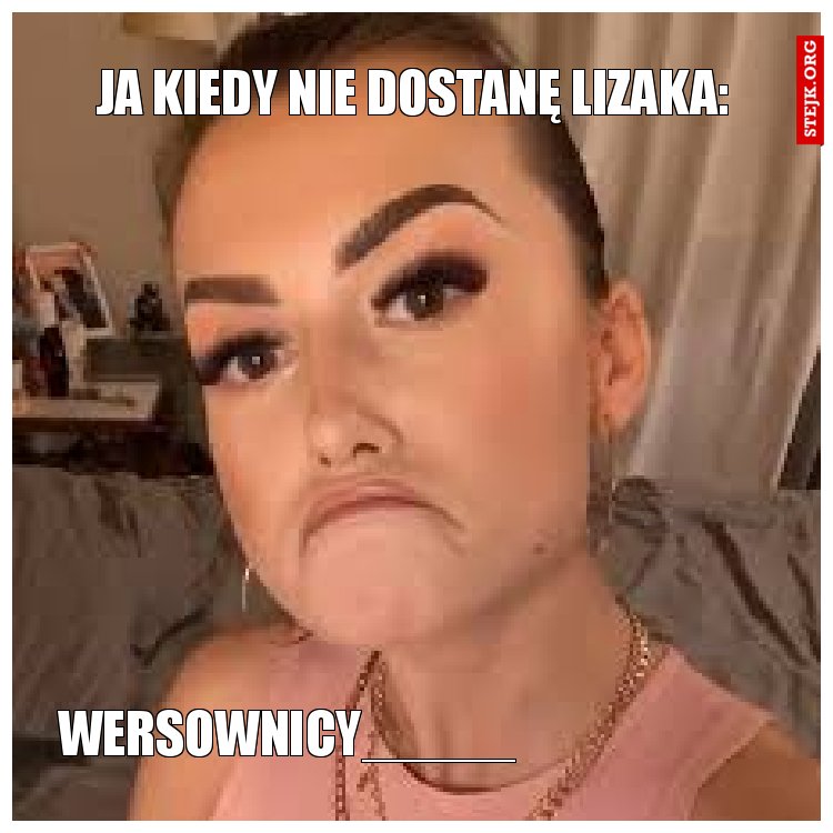 Ja  kiedy nie dostanę lizaka: