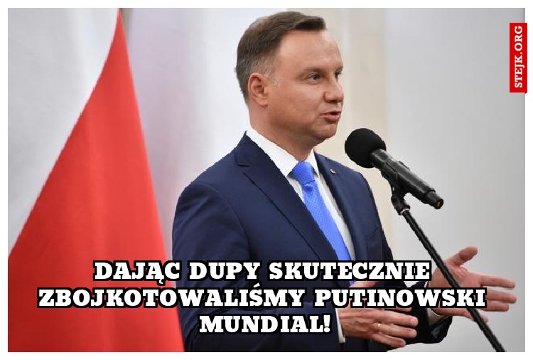 DAJĄC DUPY SKUTECZNIE ZBOJKOTOWALIŚMY PUTINOWSKI MUNDIAL!