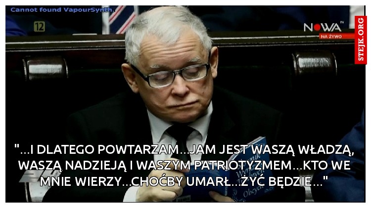 "...i dlatego powtarzam...jam jest waszą władzą, waszą nadzieją i waszym patriotyzmem...kto we mnie wierzy...choćby umarł...żyć będzie..."