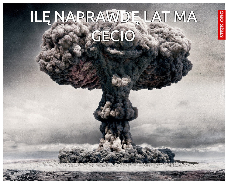 Ilę naprawdę lat ma Gecio