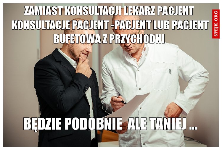 ZAMIAST KONSULTACJI LEKARZ PRZYGŁUPI PACJENT  KONSULTACJE PACJENT -PACJENT LUB PACJENT BUFETOWA Z PRZYCHODNI 