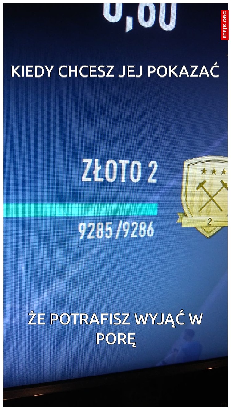 Kiedy chcesz jej pokazać