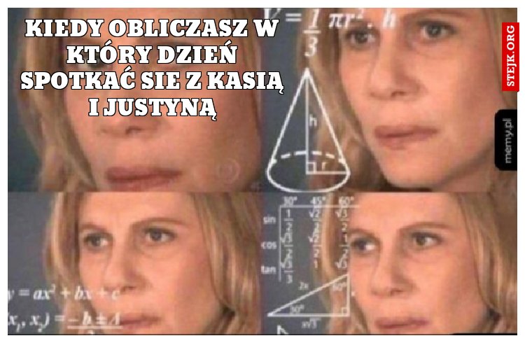Kiedy obliczasz w który dzień spotkać sie z Kasią i Justyną