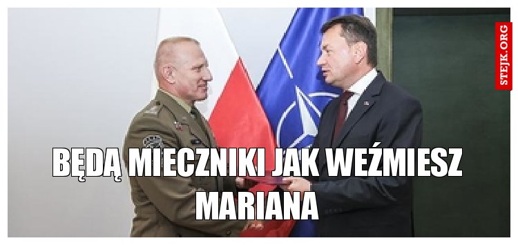 Będą Mieczniki jak weźmiesz Mariana