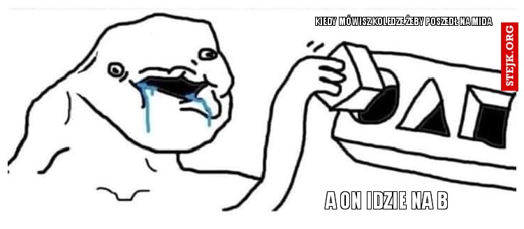 Kiedy mówisz koledze żeby poszedł na mida
