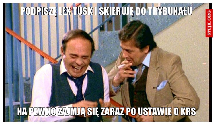 PODPISZĘ LEX TUSK I SKIERUJĘ DO TRYBUNAŁU