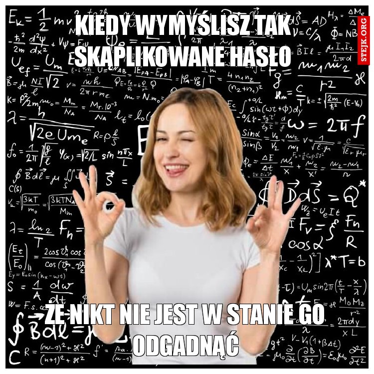 Kiedy wymyślisz tak skąplikowane hasło