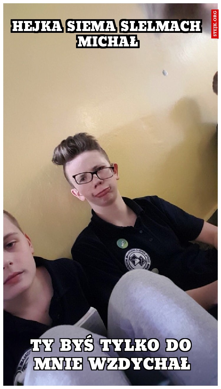 hEJKA SIEMA SLELMACH MICHAŁ
