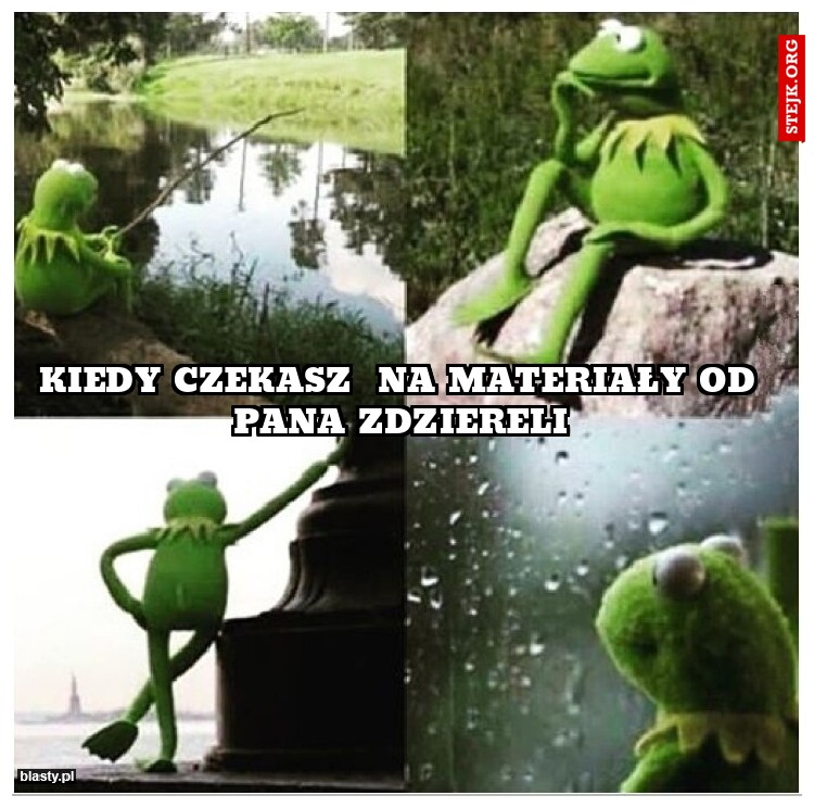 Kiedy czekasz  na materiały od Pana Zdziereli
