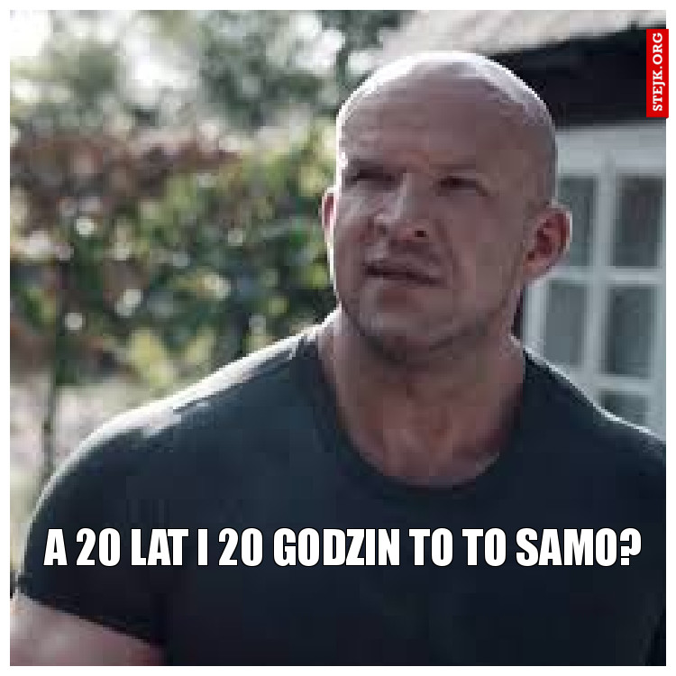 A 20 LAT I 20 GODZIN TO TO SAMO?