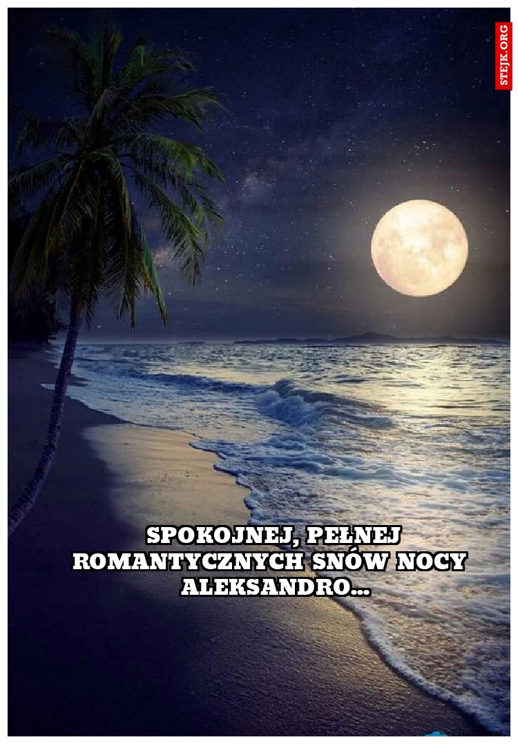spokojnej, pełnej romantycznych snów nocy  aleksandro...